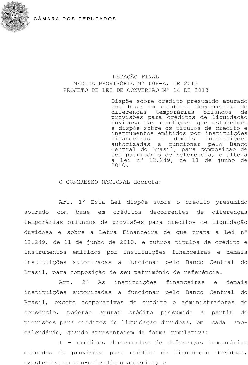 autorizadas a funcionar pelo Banco Central do Brasil, para composição de seu patrimônio de referência, e altera a Lei nº 12.249, de 11 de junho de 2010. O CONGRESSO NACIONAL decreta: Art.