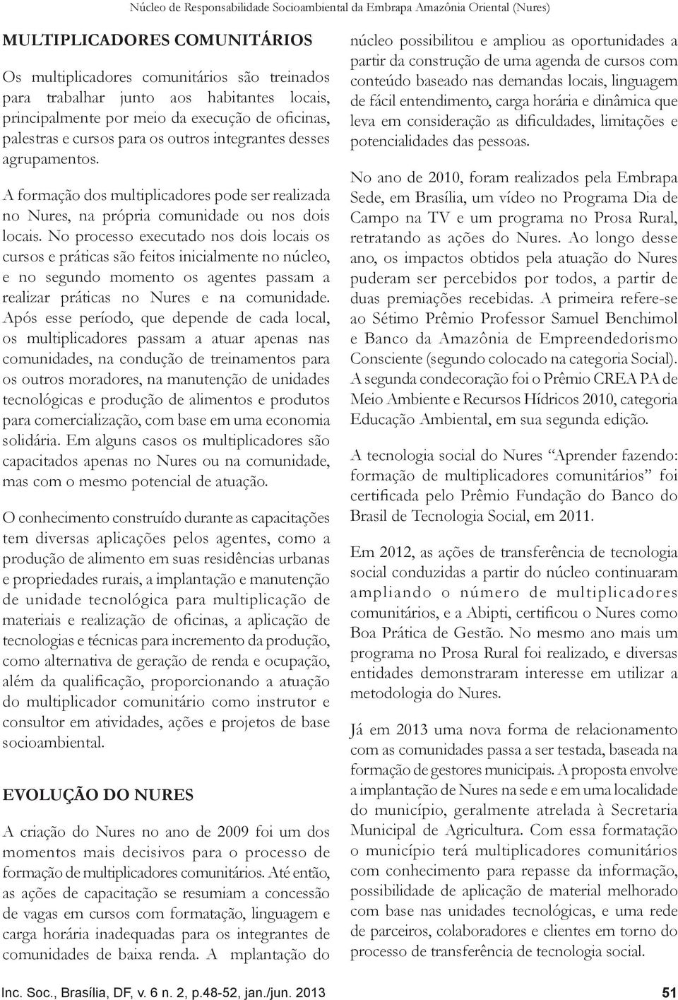 A formação dos multiplicadores pode ser realizada no Nures, na própria comunidade ou nos dois locais.