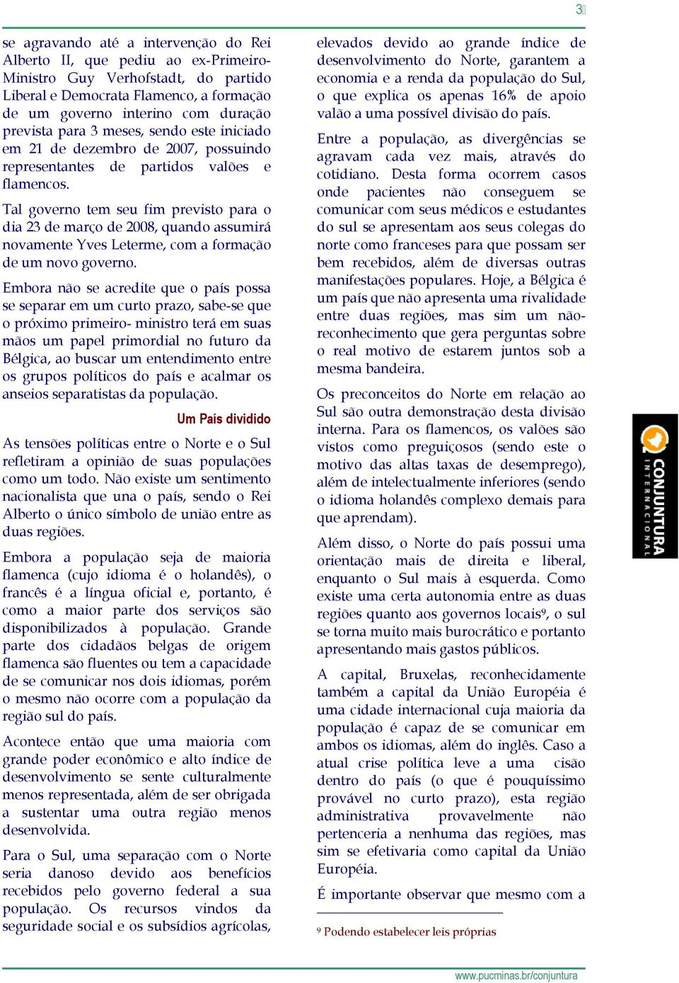 Tal governo tem seu fim previsto para o dia 23 de março de 2008, quando assumirá novamente Yves Leterme, com a formação de um novo governo.