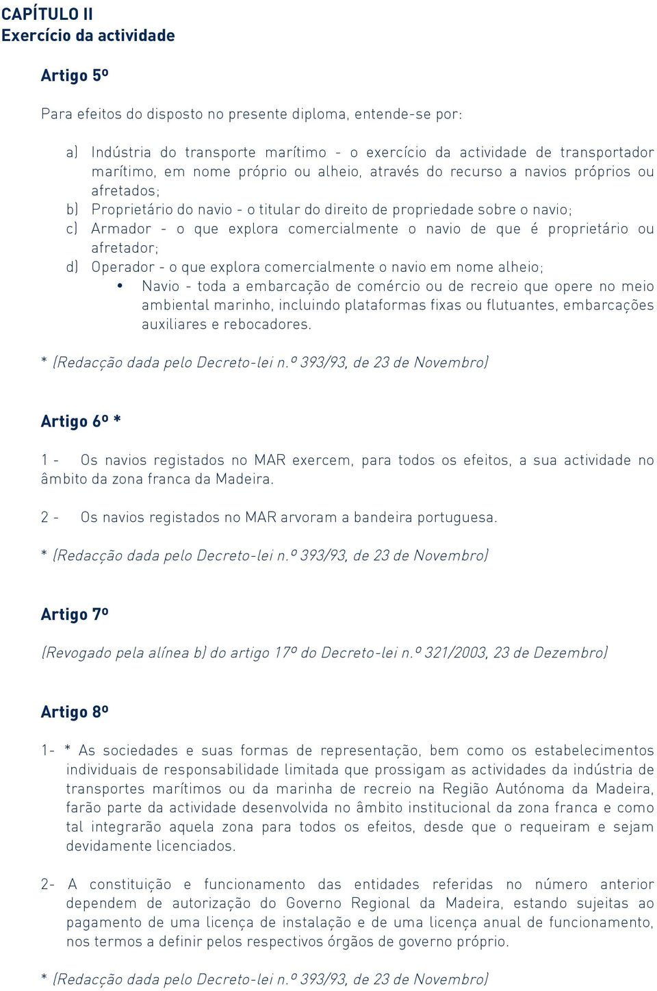 navio de que é proprietário ou afretador; d) Operador - o que explora comercialmente o navio em nome alheio; Navio - toda a embarcação de comércio ou de recreio que opere no meio ambiental marinho,