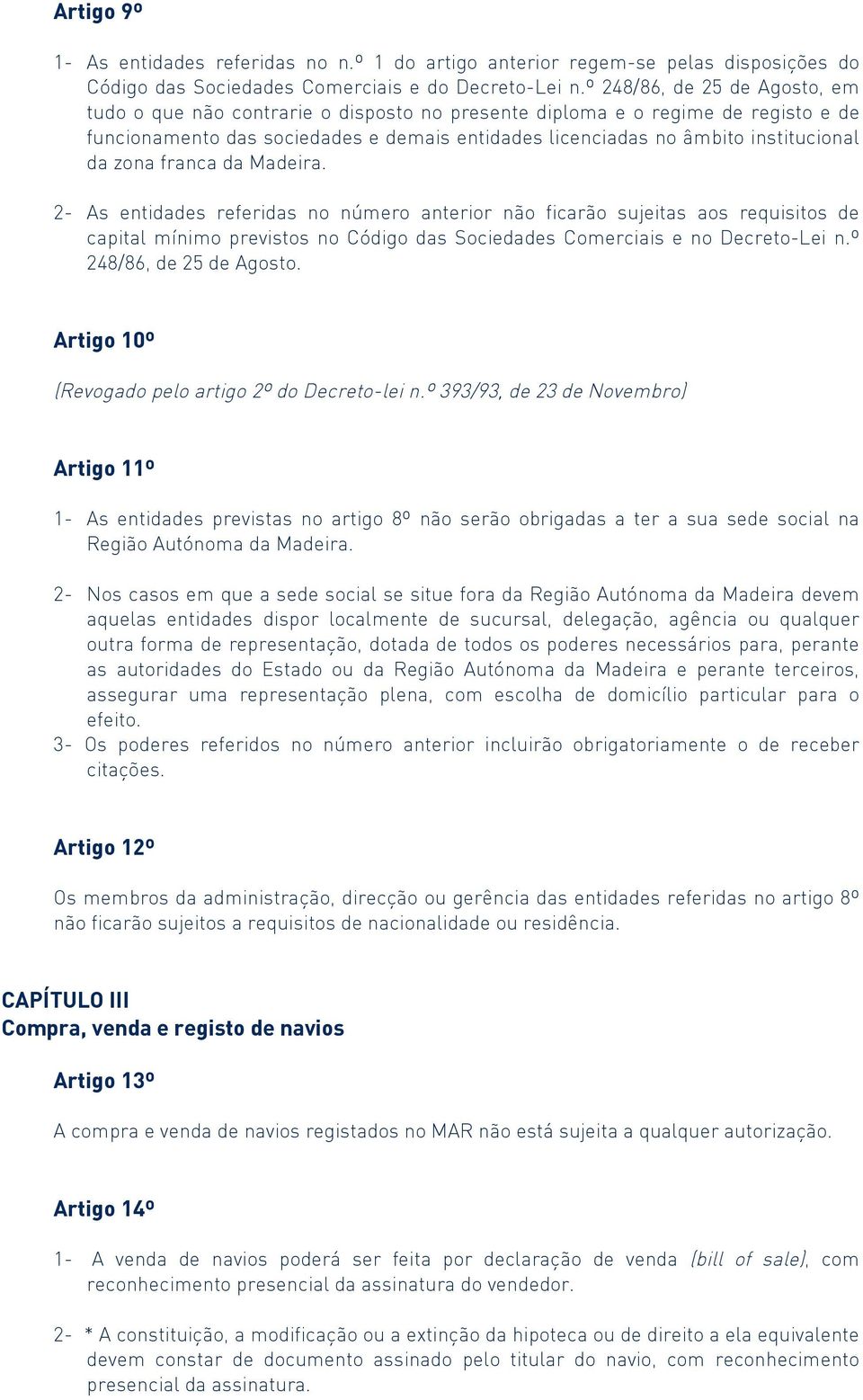 zona franca da Madeira. 2- As entidades referidas no número anterior não ficarão sujeitas aos requisitos de capital mínimo previstos no Código das Sociedades Comerciais e no Decreto-Lei n.