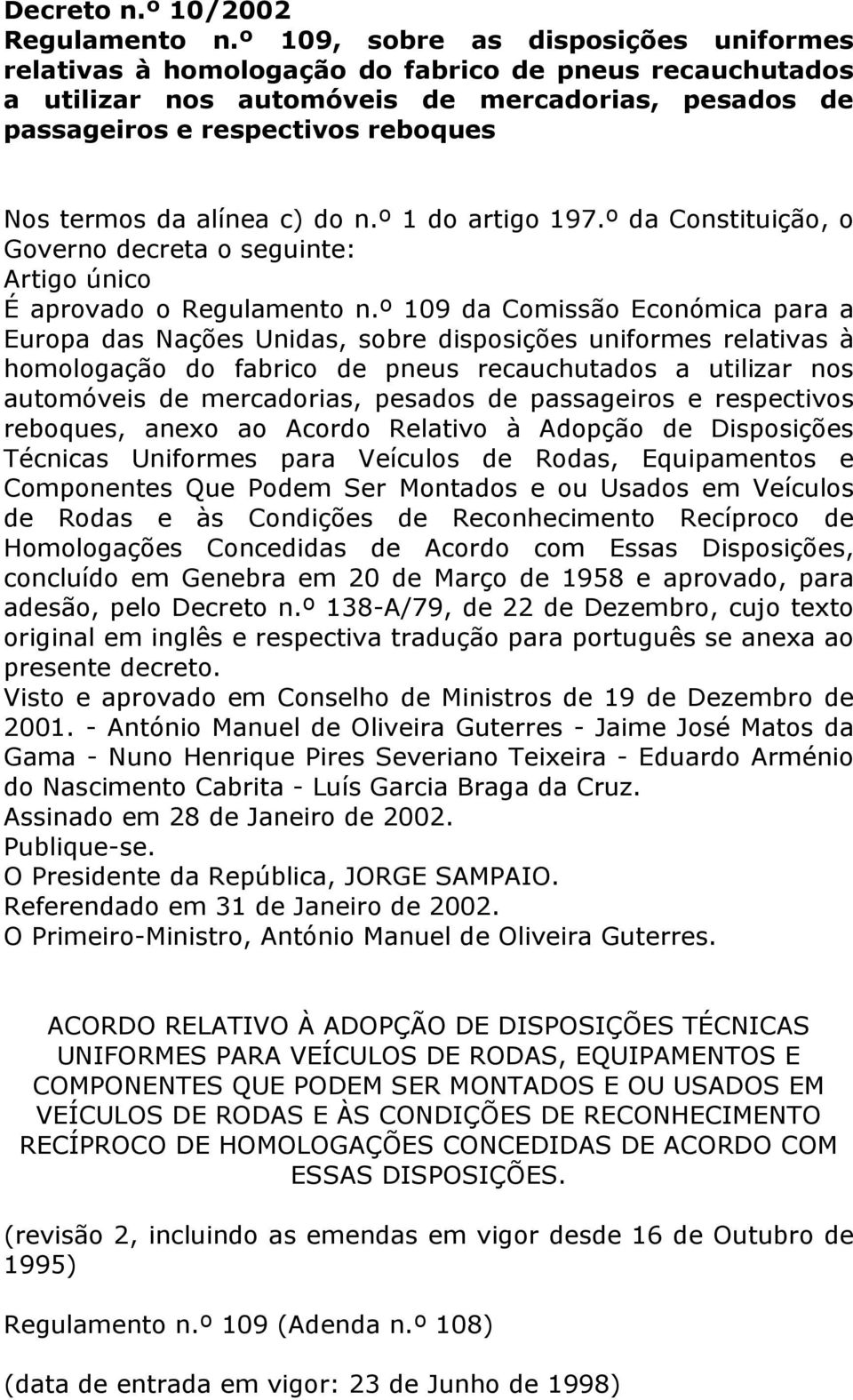 alínea c) do n.º 1 do artigo 197.º da Constituição, o Governo decreta o seguinte: Artigo único É aprovado o Regulamento n.