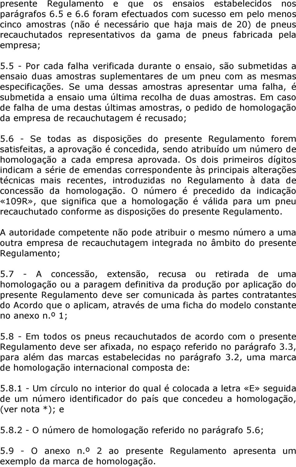 5 - Por cada falha verificada durante o ensaio, são submetidas a ensaio duas amostras suplementares de um pneu com as mesmas especificações.