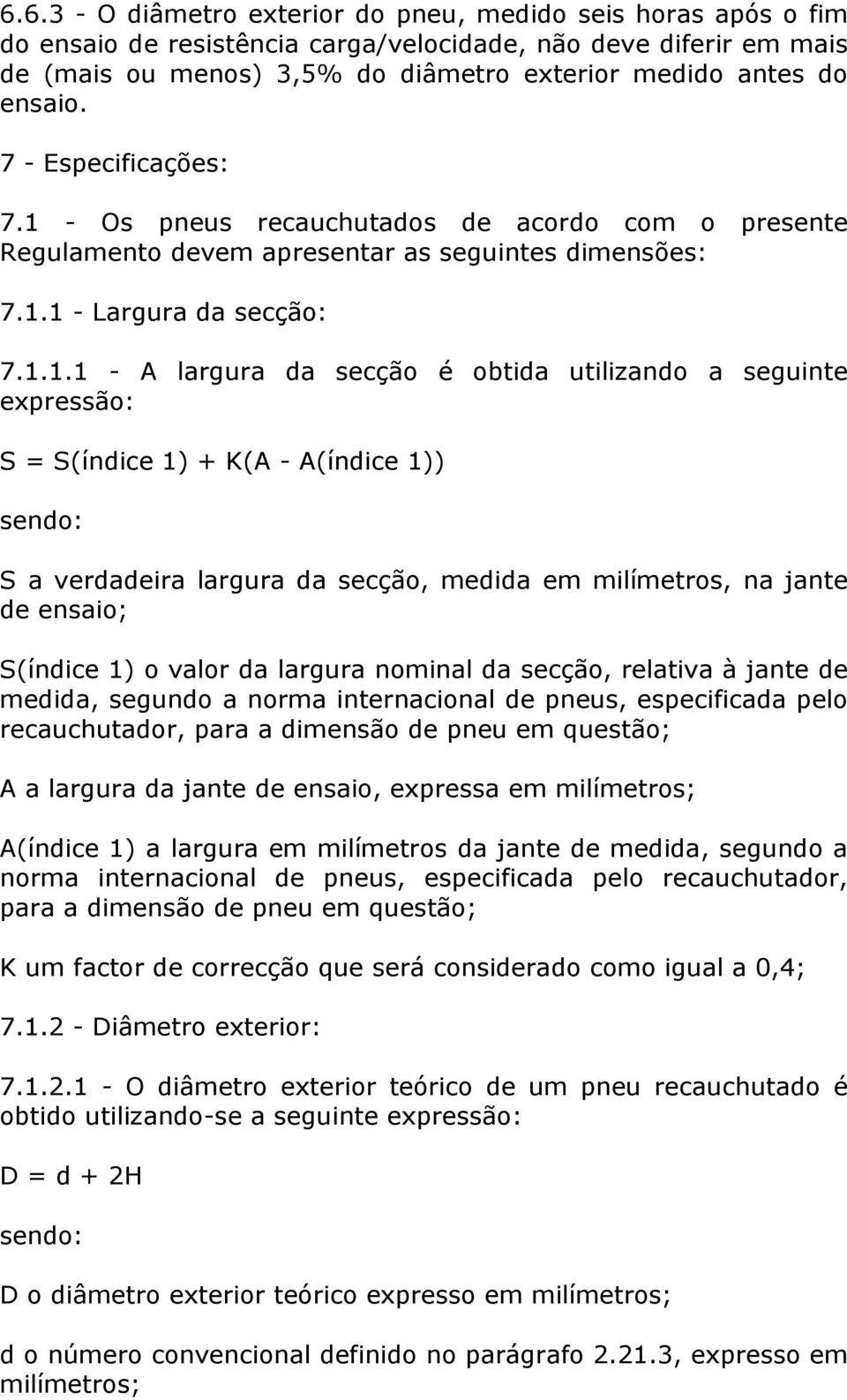 - Os pneus recauchutados de acordo com o presente Regulamento devem apresentar as seguintes dimensões: 7.1.