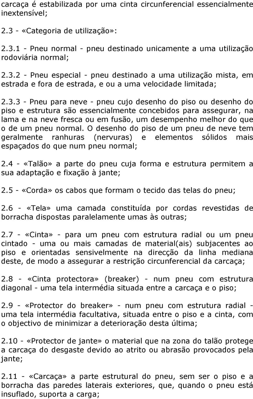 estrutura são essencialmente concebidos para assegurar, na lama e na neve fresca ou em fusão, um desempenho melhor do que o de um pneu normal.