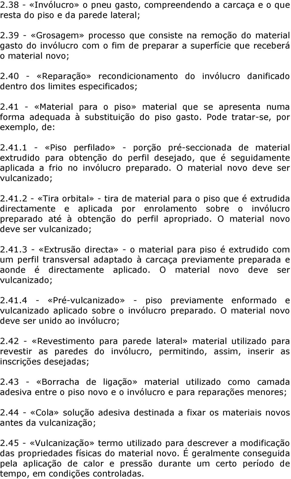 40 - «Reparação» recondicionamento do invólucro danificado dentro dos limites especificados; 2.41 - «Material para o piso» material que se apresenta numa forma adequada à substituição do piso gasto.