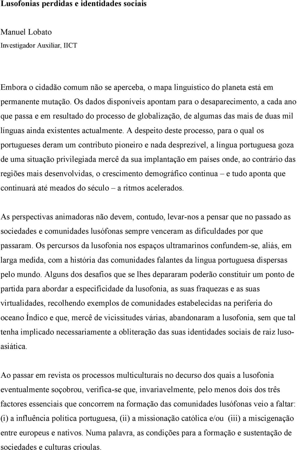 A despeito deste processo, para o qual os portugueses deram um contributo pioneiro e nada desprezível, a língua portuguesa goza de uma situação privilegiada mercê da sua implantação em países onde,