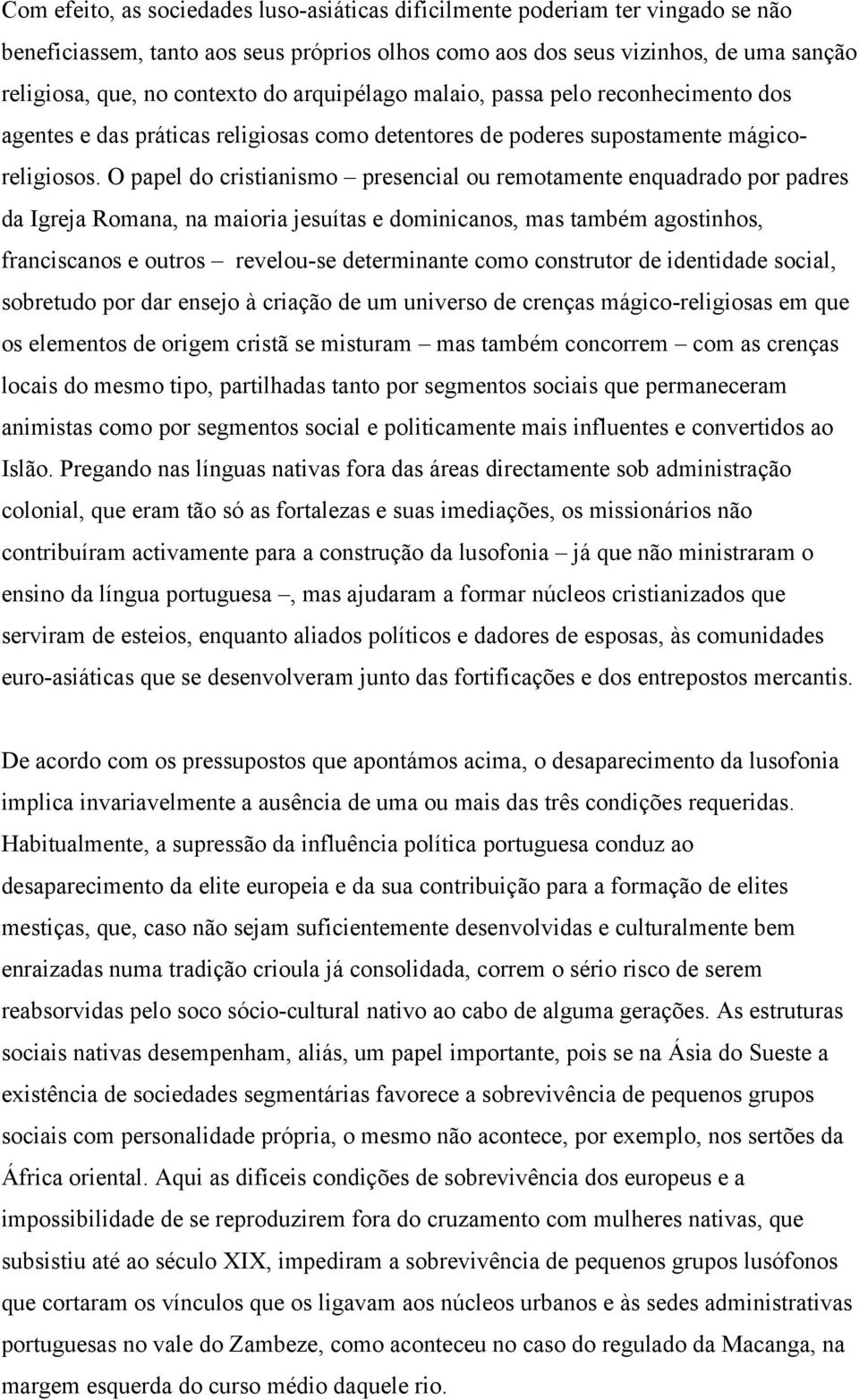 O papel do cristianismo presencial ou remotamente enquadrado por padres da Igreja Romana, na maioria jesuítas e dominicanos, mas também agostinhos, franciscanos e outros revelou-se determinante como