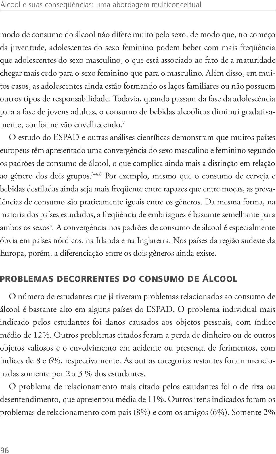 Além disso, em muitos casos, as adolescentes ainda estão formando os laços familiares ou não possuem outros tipos de responsabilidade.