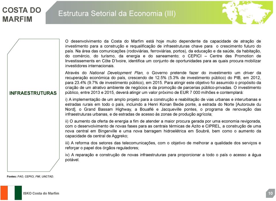 Na área das comunicações (rodoviárias, ferroviárias, portos), da educação e da saúde, da habitação, do comércio, do turismo, da energia e do saneamento; o CEPICI Centre des Promotion de