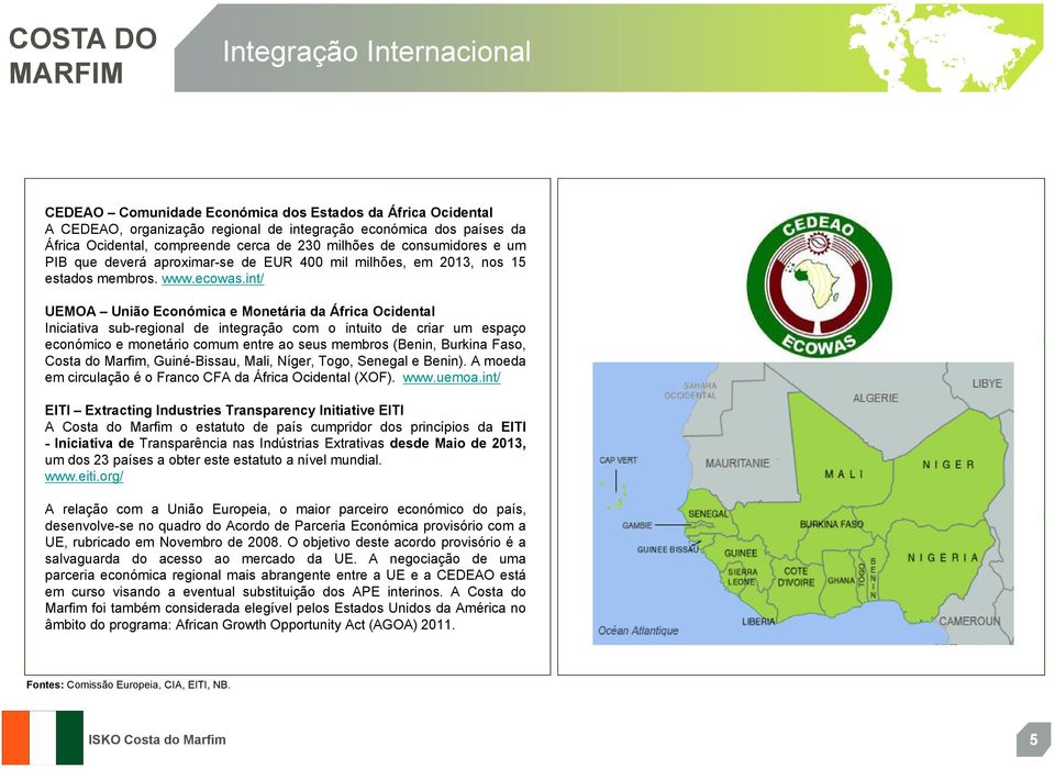 int/ UEMOA União Económica e Monetária da África Ocidental Iniciativa sub-regional de integração com o intuito de criar um espaço económico e monetário comum entre ao seus membros (Benin, Burkina