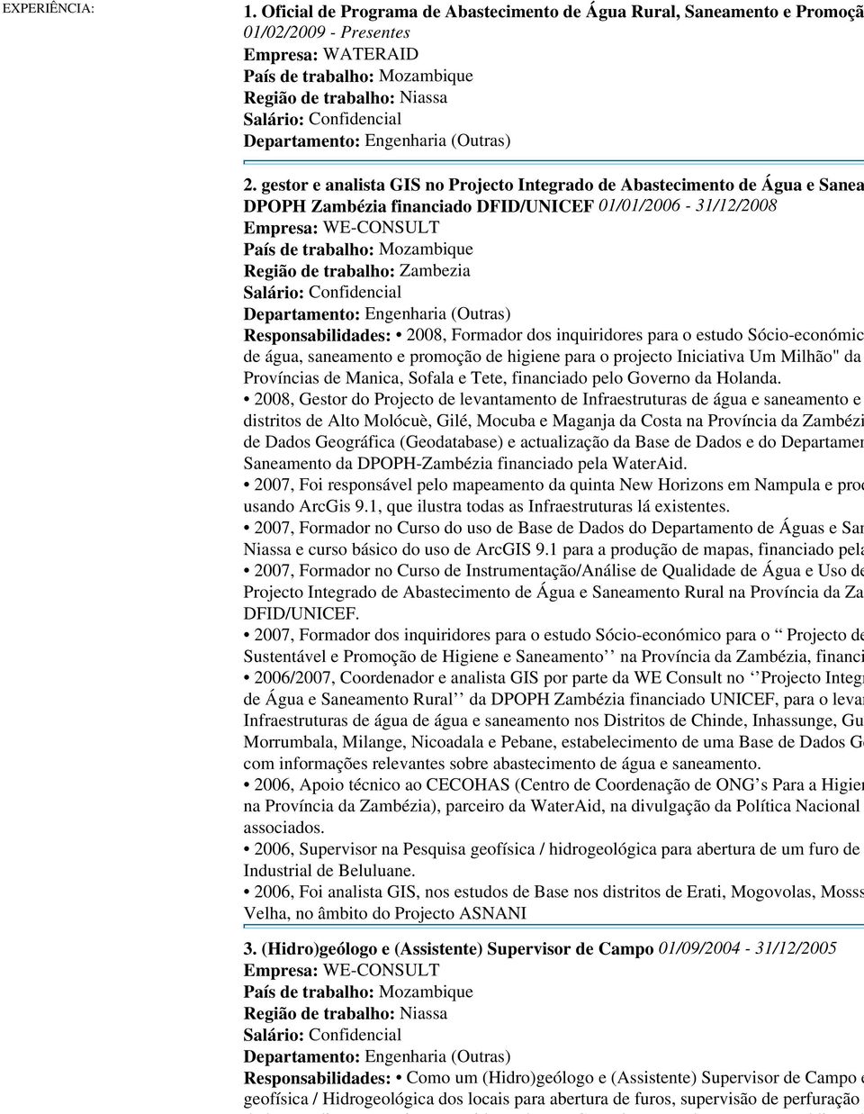 Responsabilidades: 2008, Formador dos inquiridores para o estudo Sócio-económic de água, saneamento e promoção de higiene para o projecto Iniciativa Um Milhão" da Províncias de Manica, Sofala e Tete,