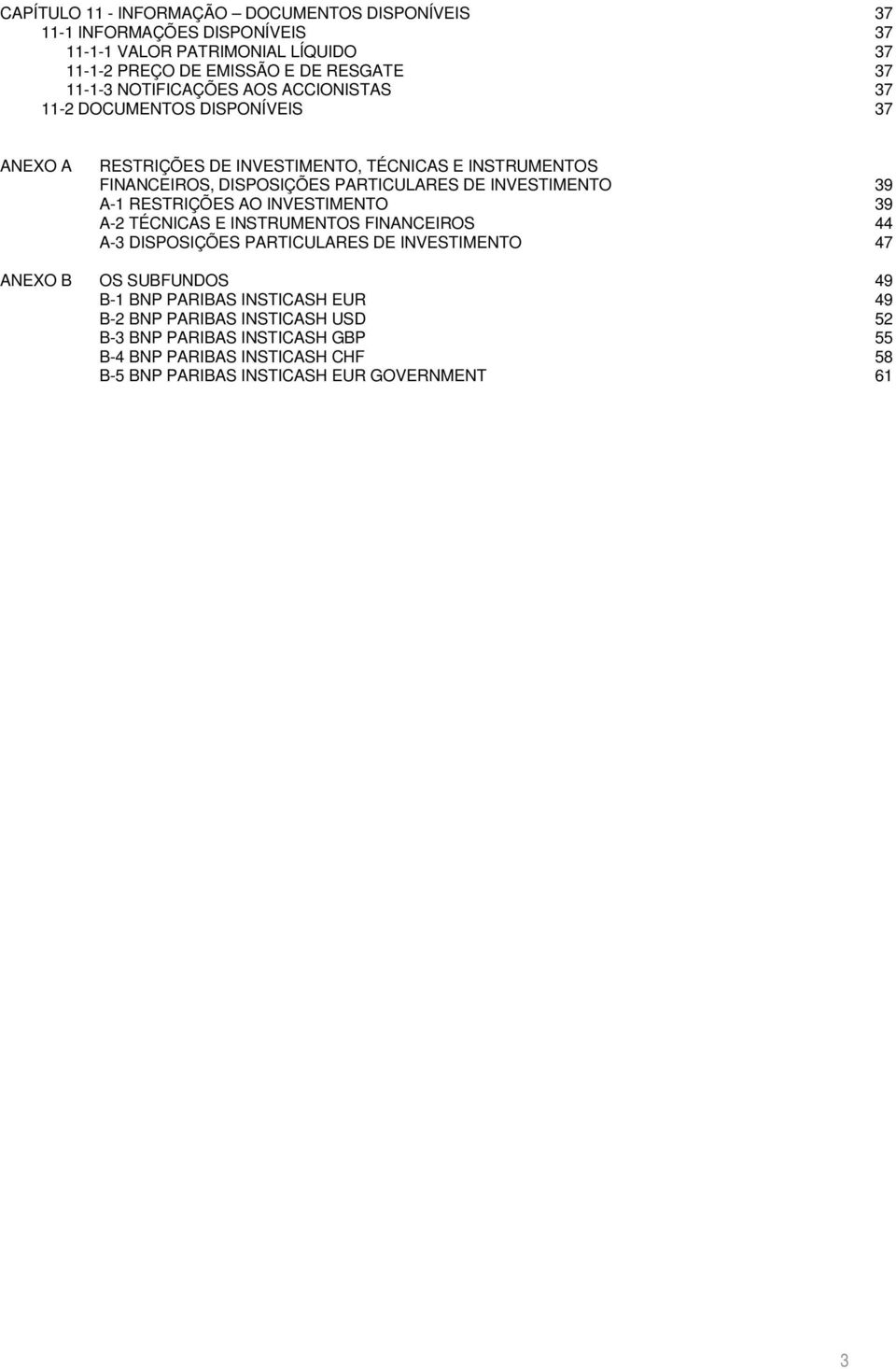 INVESTIMENTO 39 A-1 RESTRIÇÕES AO INVESTIMENTO 39 A-2 TÉCNICAS E INSTRUMENTOS FINANCEIROS 44 A-3 DISPOSIÇÕES PARTICULARES DE INVESTIMENTO 47 ANEXO B OS SUBFUNDOS 49