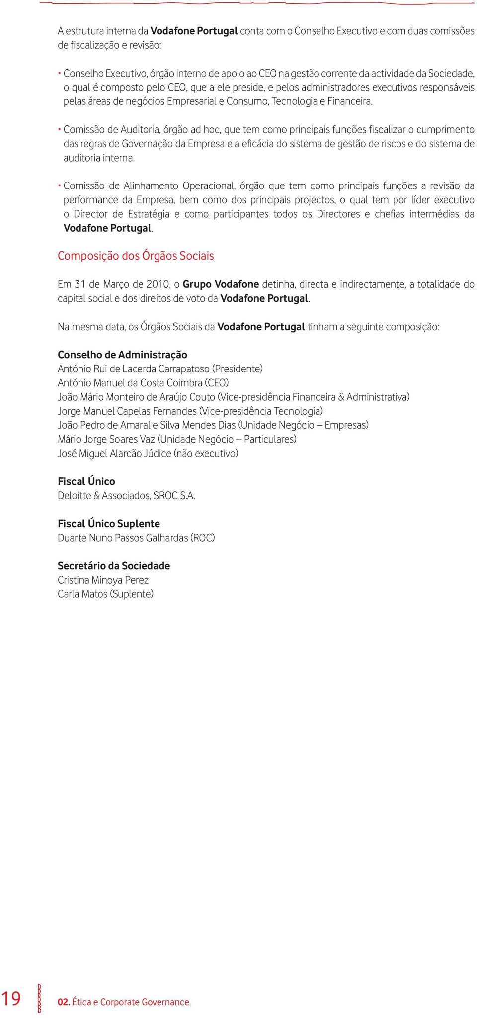 Comissão de Auditoria, órgão ad hoc, que tem como principais funções fiscalizar o cumprimento das regras de Governação da Empresa e a eficácia do sistema de gestão de riscos e do sistema de auditoria