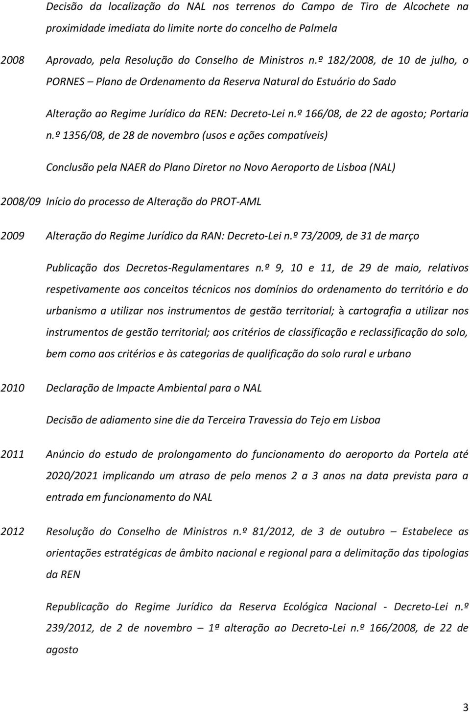 º 1356/08, de 28 de (usos e ações compatíveis) Conclusão pela NAER do Plano Diretor no Novo Aeroporto de Lisboa (NAL) 2008/09 Início do processo de Alteração do PROT-AML 2009 Alteração do Regime