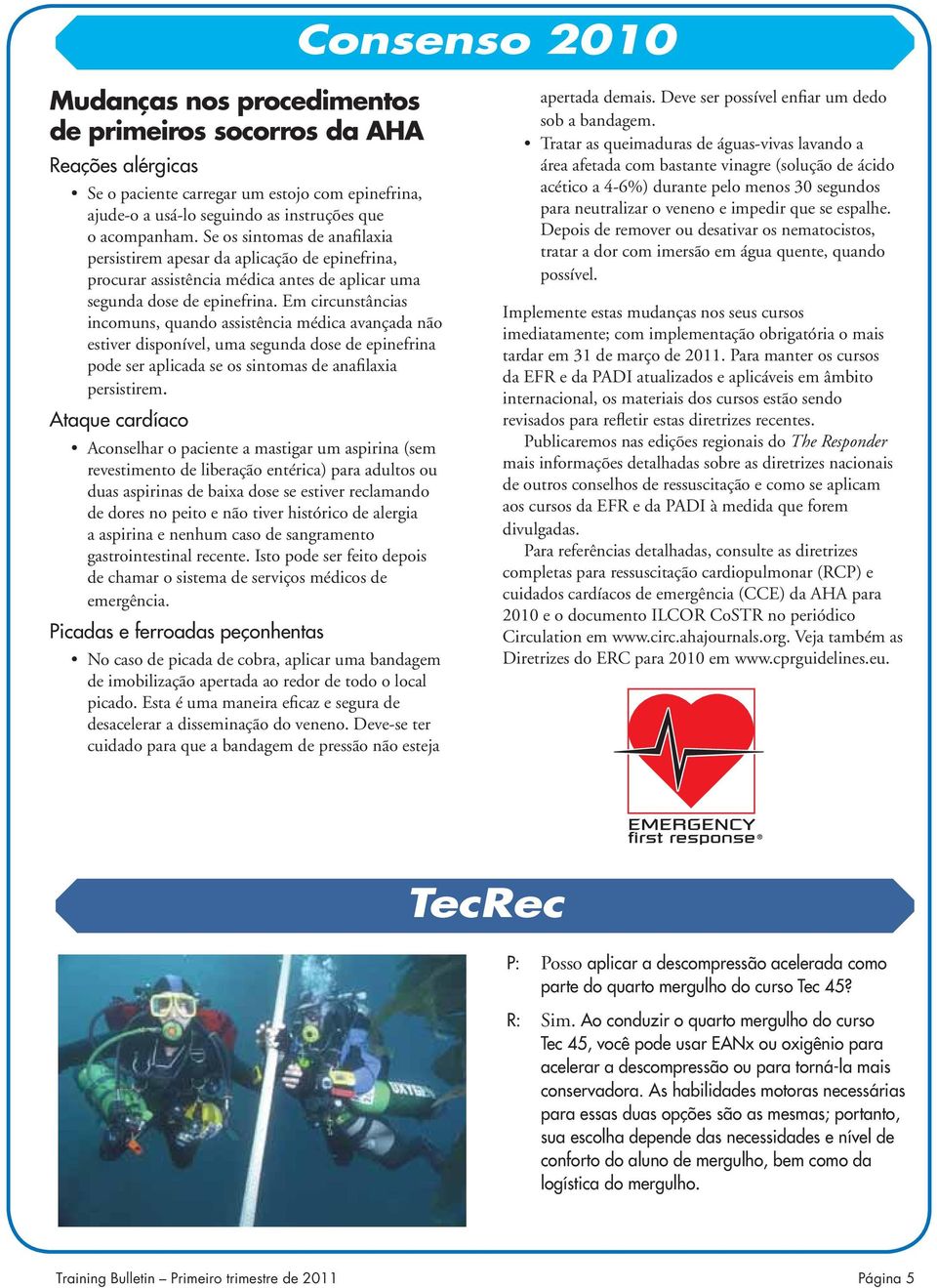 Em circunstâncias incomuns, quando assistência médica avançada não estiver disponível, uma segunda dose de epinefrina pode ser aplicada se os sintomas de anafilaxia persistirem.