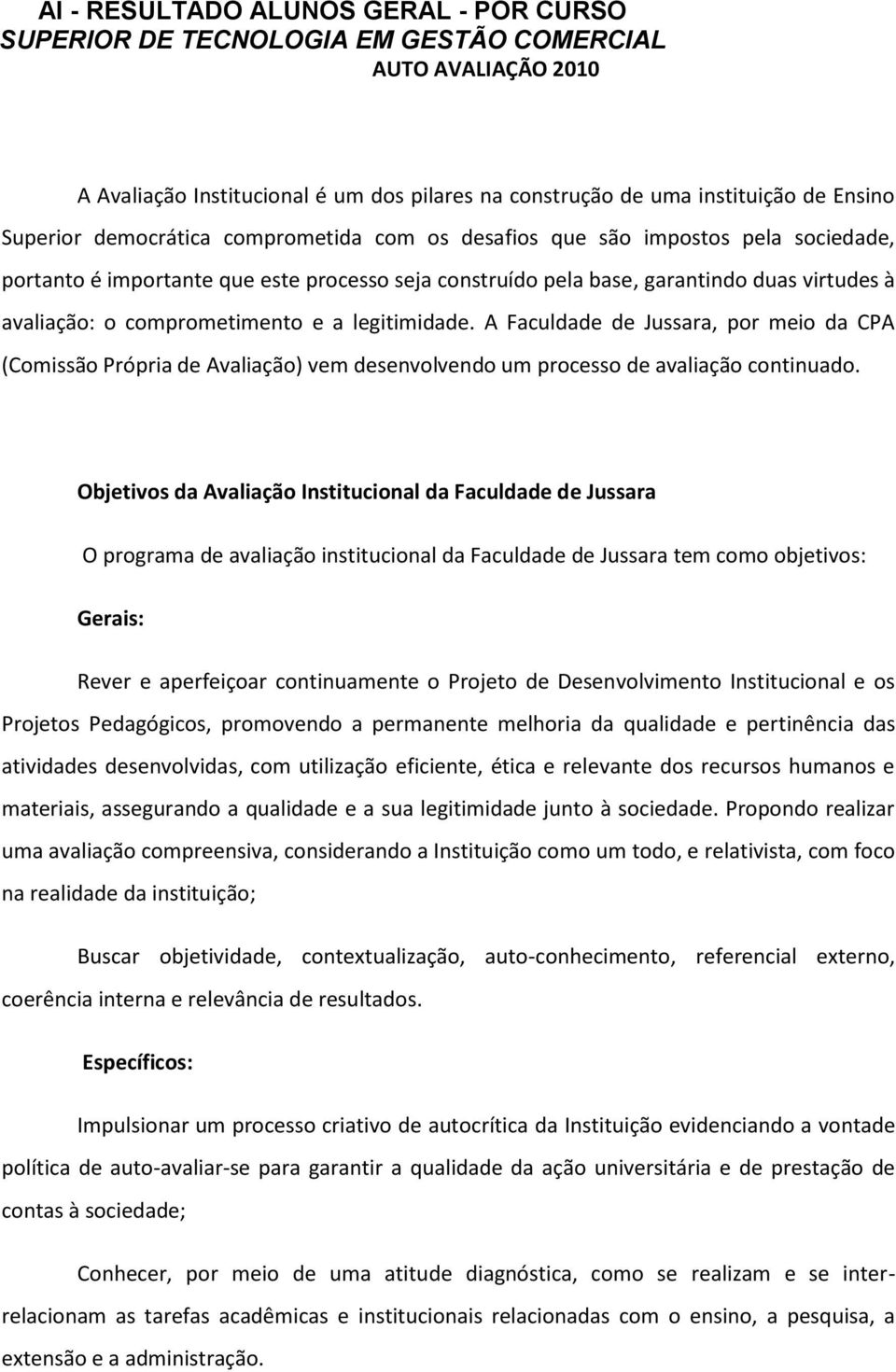 A Faculdade de Jussara, por meio da CPA (Comissão Própria de Avaliação) vem desenvolvendo um processo de avaliação continuado.