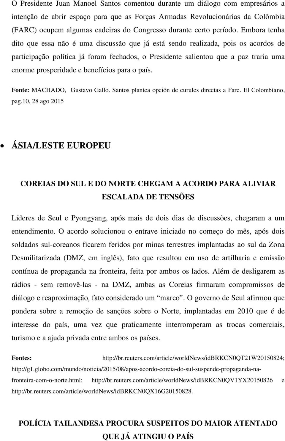 Embora tenha dito que essa não é uma discussão que já está sendo realizada, pois os acordos de participação política já foram fechados, o Presidente salientou que a paz traria uma enorme prosperidade