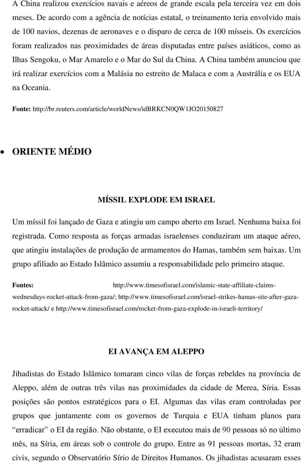 Os exercícios foram realizados nas proximidades de áreas disputadas entre países asiáticos, como as Ilhas Sengoku, o Mar Amarelo e o Mar do Sul da China.