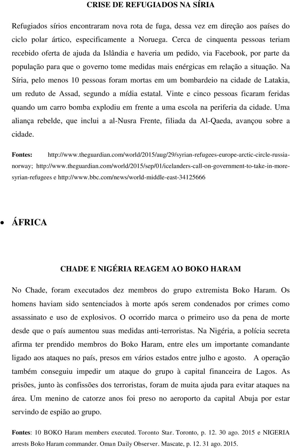 Na Síria, pelo menos 10 pessoas foram mortas em um bombardeio na cidade de Latakia, um reduto de Assad, segundo a mídia estatal.