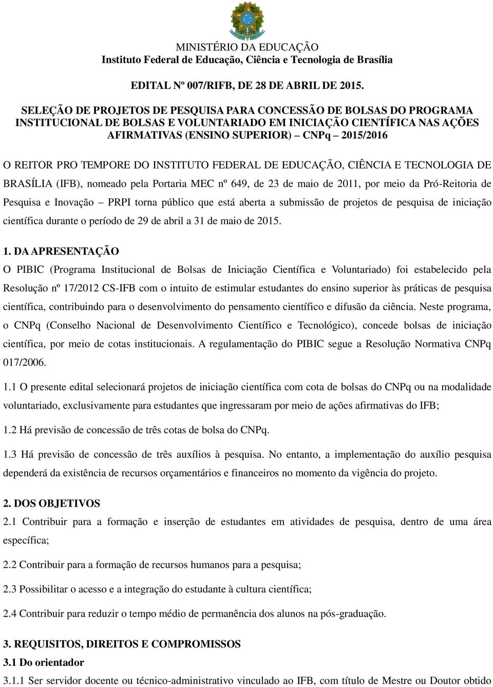 TEMPORE DO INSTITUTO FEDERAL DE EDUCAÇÃO, CIÊNCIA E TECNOLOGIA DE BRASÍLIA (IFB), nomeado pela Portaria MEC nº 649, de 23 de maio de 2011, por meio da Pró-Reitoria de Pesquisa e Inovação PRPI torna