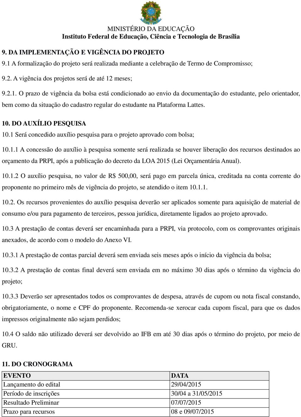 meses; 9.2.1. O prazo de vigência da bolsa está condicionado ao envio da documentação do estudante, pelo orientador, bem como da situação do cadastro regular do estudante na Plataforma Lattes. 10.