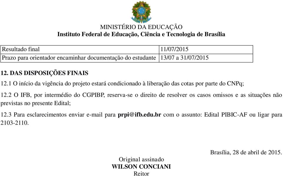 2 O IFB, por intermédio do CGPIBP, reserva-se o direito de resolver os casos omissos e as situações não previstas no presente Edital; 12.