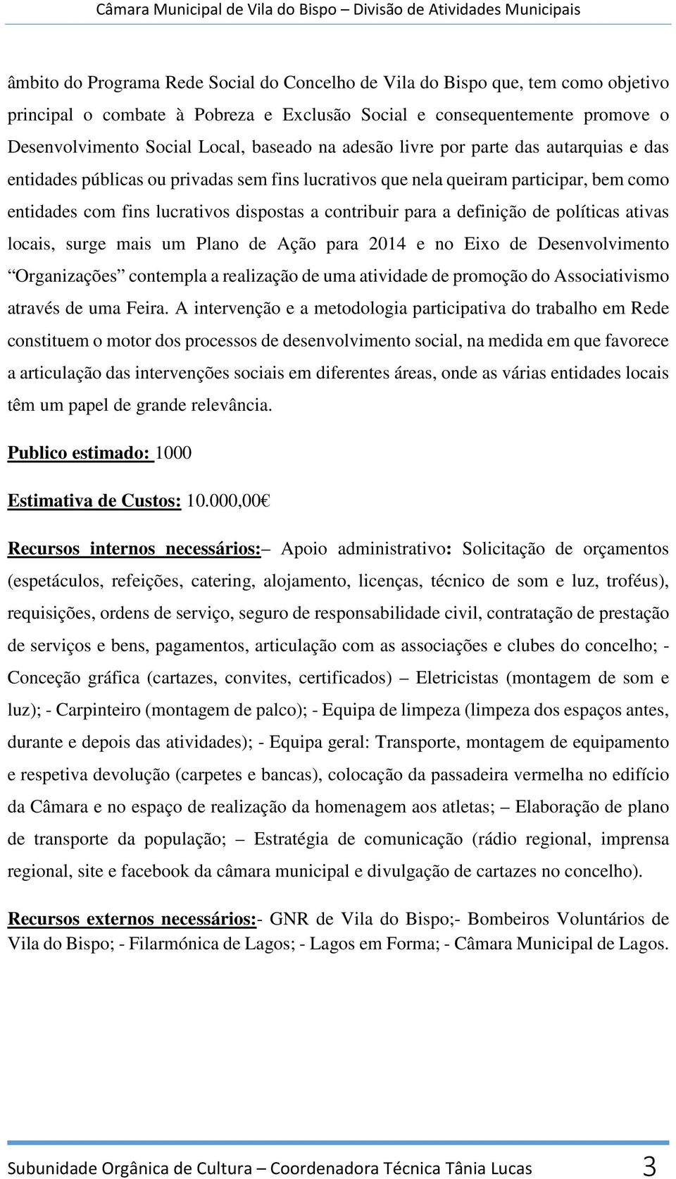 definição de políticas ativas locais, surge mais um Plano de Ação para 2014 e no Eixo de Desenvolvimento Organizações contempla a realização de uma atividade de promoção do Associativismo através de