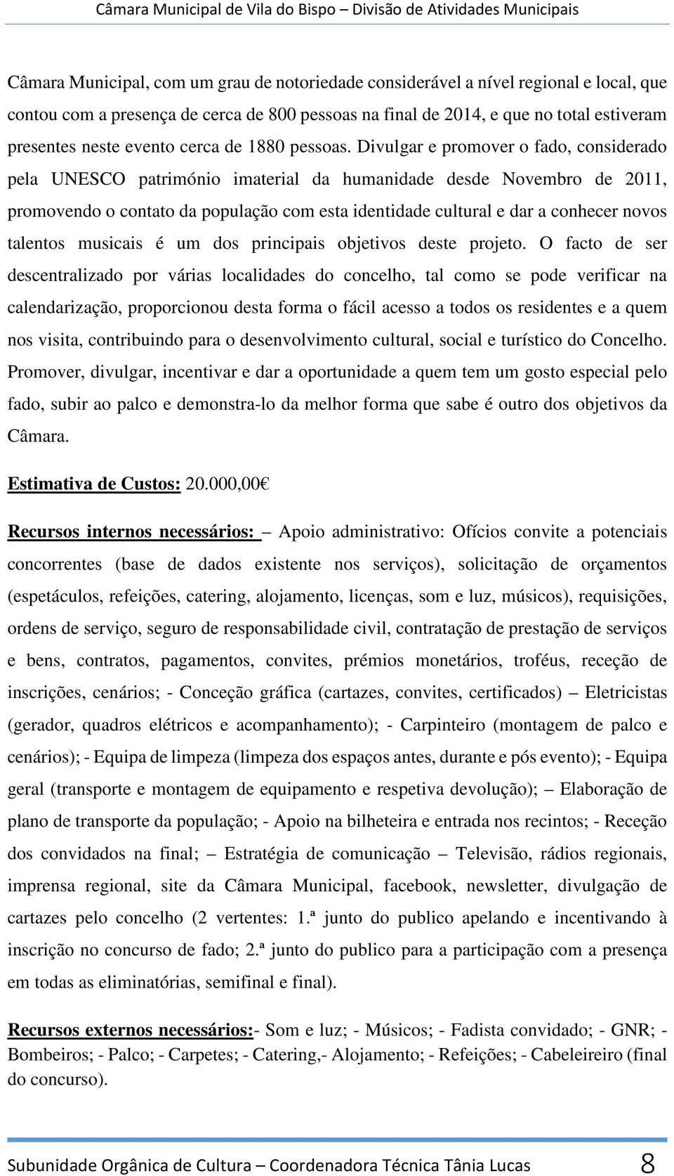 Divulgar e promover o fado, considerado pela UNESCO património imaterial da humanidade desde Novembro de 2011, promovendo o contato da população com esta identidade cultural e dar a conhecer novos