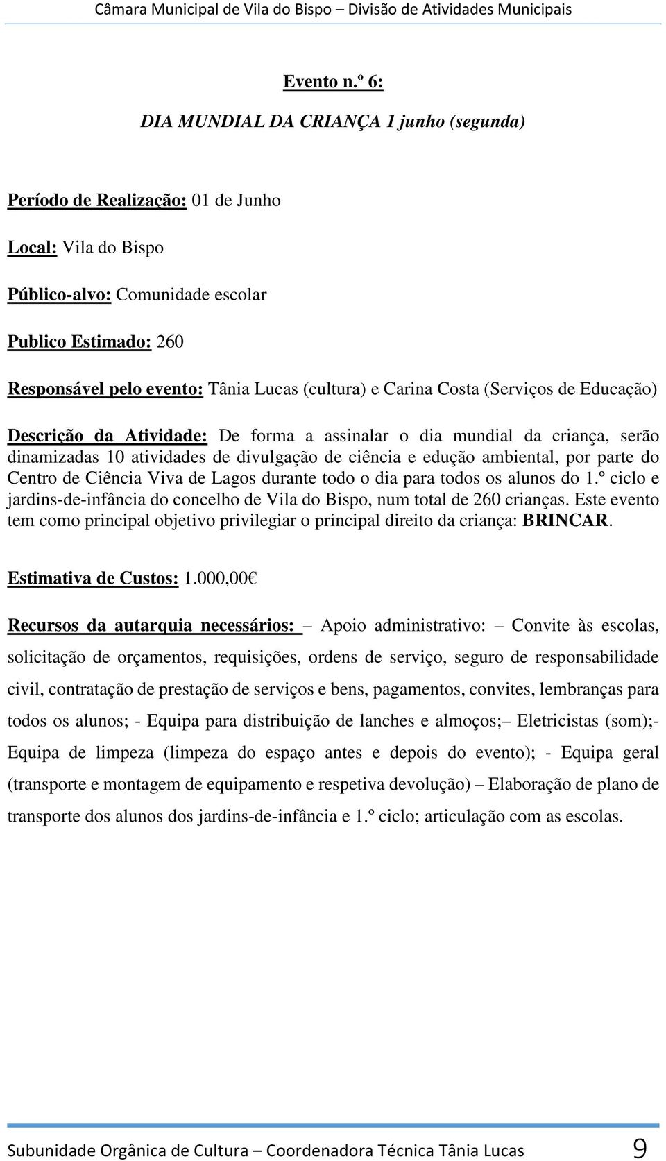 (cultura) e Carina Costa (Serviços de Educação) Descrição da Atividade: De forma a assinalar o dia mundial da criança, serão dinamizadas 10 atividades de divulgação de ciência e edução ambiental, por