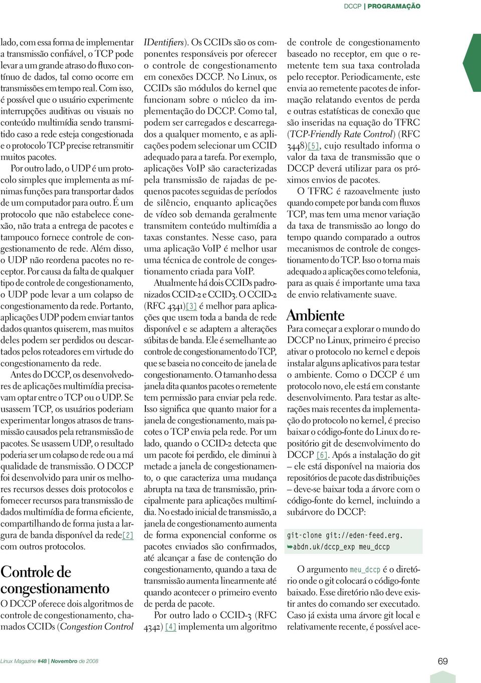 muitos pacotes. Por outro lado, o UDP é um protocolo simples que implementa as mínimas funções para transportar dados de um computador para outro.