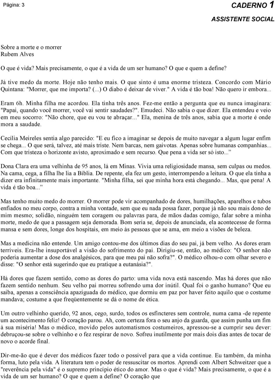 Ela tinha três anos. Fez-me então a pergunta que eu nunca imaginara: "Papai, quando você morrer, você vai sentir saudades?". Emudeci. Não sabia o que dizer.