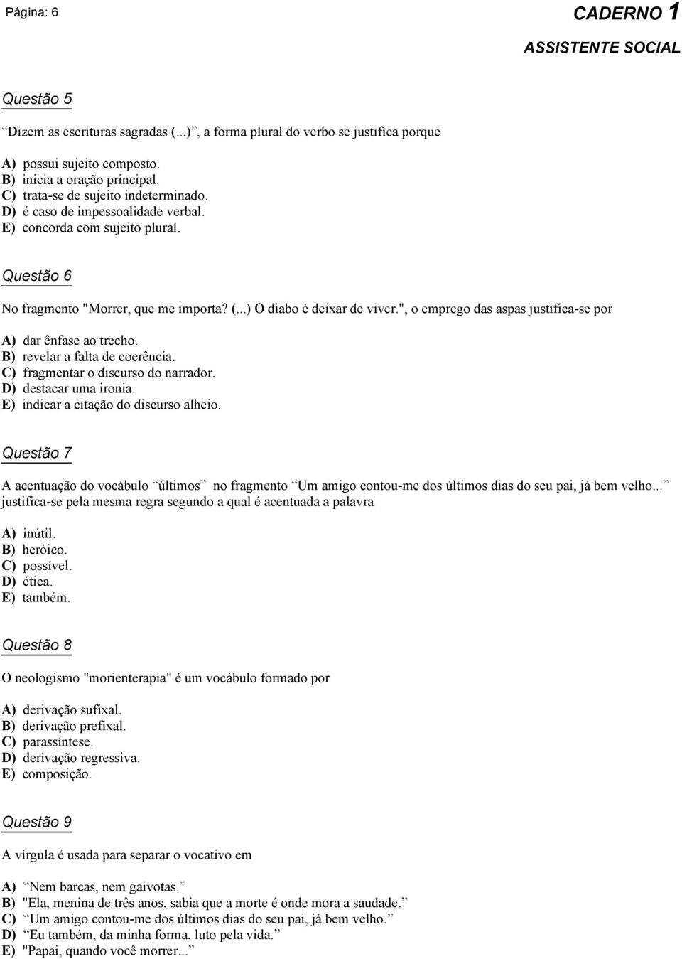 ", o emprego das aspas justifica-se por A) dar ênfase ao trecho. B) revelar a falta de coerência. C) fragmentar o discurso do narrador. D) destacar uma ironia. E) indicar a citação do discurso alheio.