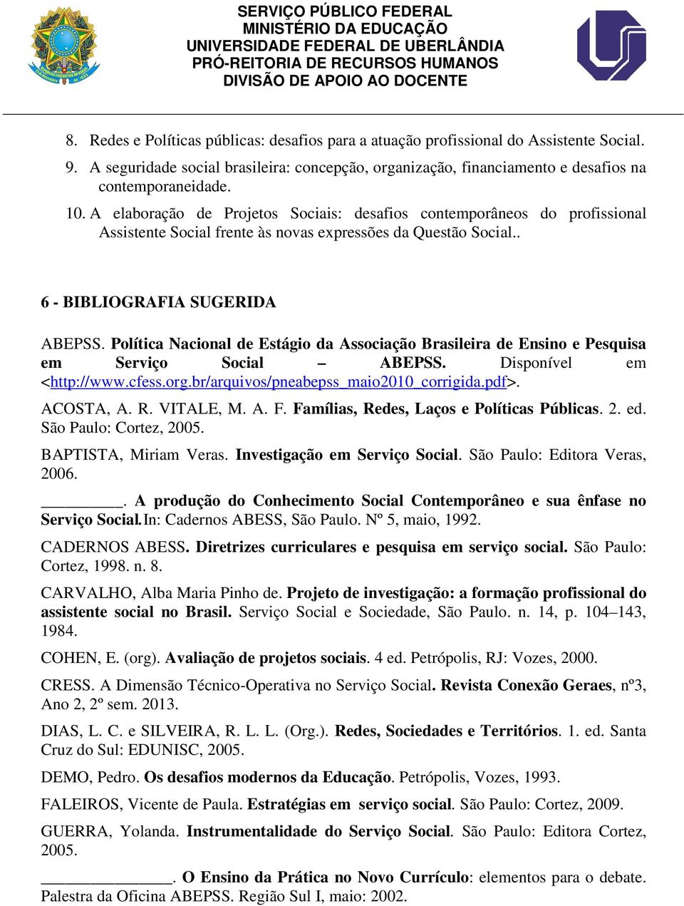 Política Nacional de Estágio da Associação Brasileira de Ensino e Pesquisa em Serviço Social ABEPSS. Disponível em <http://www.cfess.org.br/arquivos/pneabepss_maio2010_corrigida.pdf>. ACOSTA, A. R.