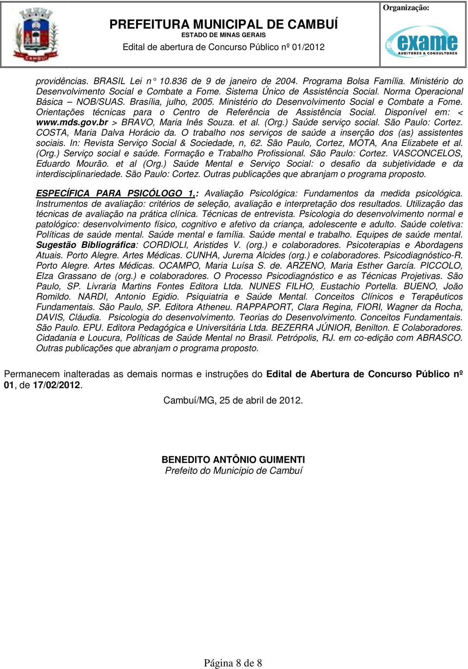 Orientações técnicas para o Centro de Referência de Assistência Social. Disponível em: < www.mds.gov.br > BRAVO, Maria Inês Souza. et al. (Org.) Saúde serviço social. São Paulo: Cortez.