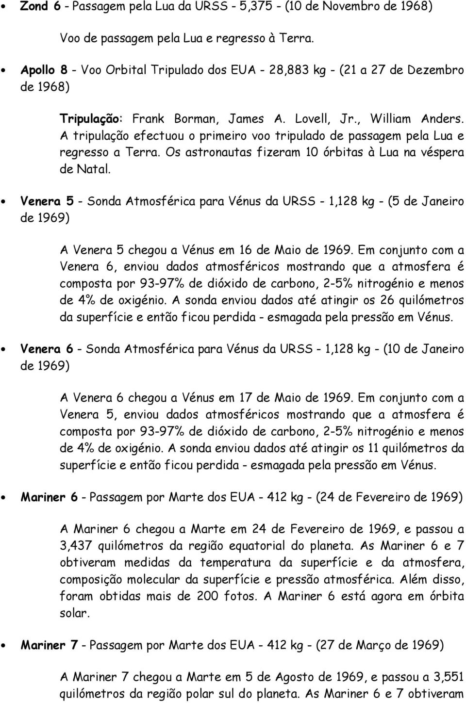 A tripulação efectuou o primeiro voo tripulado de passagem pela Lua e regresso a Terra. Os astronautas fizeram 10 órbitas à Lua na véspera de Natal.