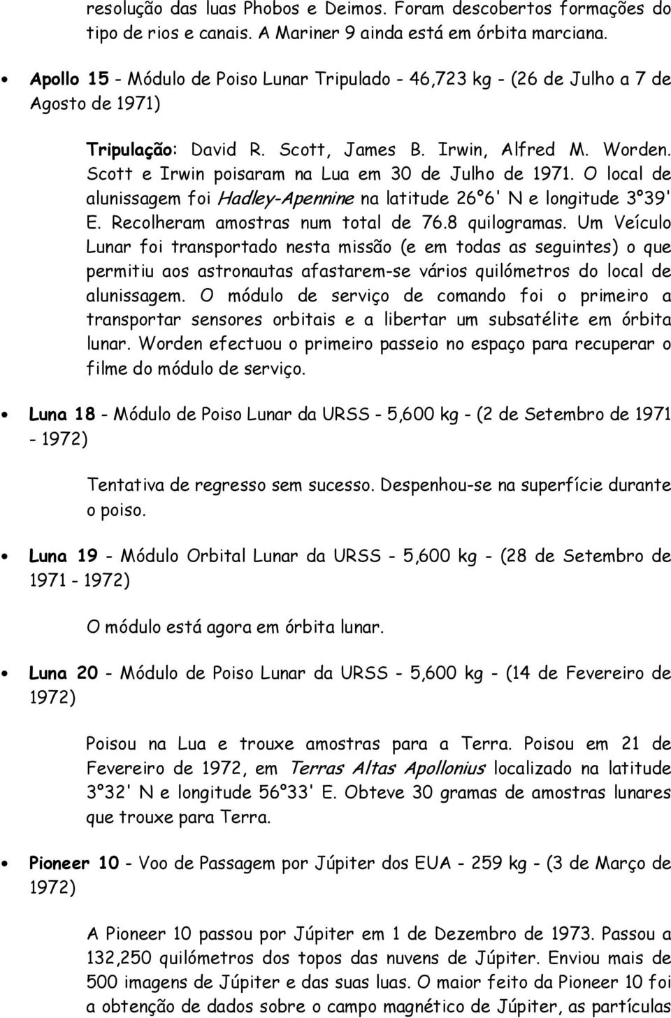 Scott e Irwin poisaram na Lua em 30 de Julho de 1971. O local de alunissagem foi Hadley-Apennine na latitude 26 6' N e longitude 3 39' E. Recolheram amostras num total de 76.8 quilogramas.