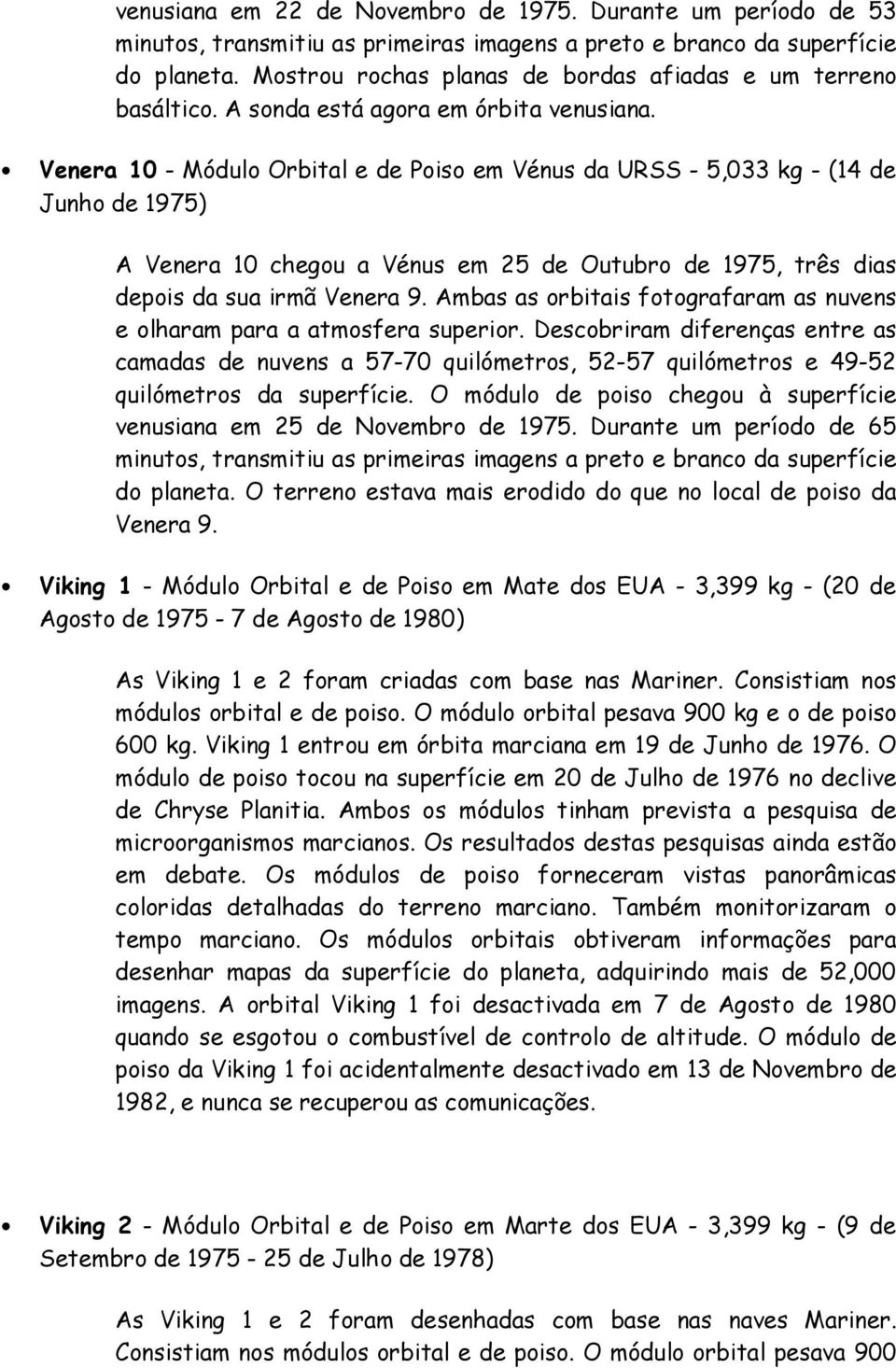 Venera 10 - Módulo Orbital e de Poiso em Vénus da URSS - 5,033 kg - (14 de Junho de 1975) A Venera 10 chegou a Vénus em 25 de Outubro de 1975, três dias depois da sua irmã Venera 9.