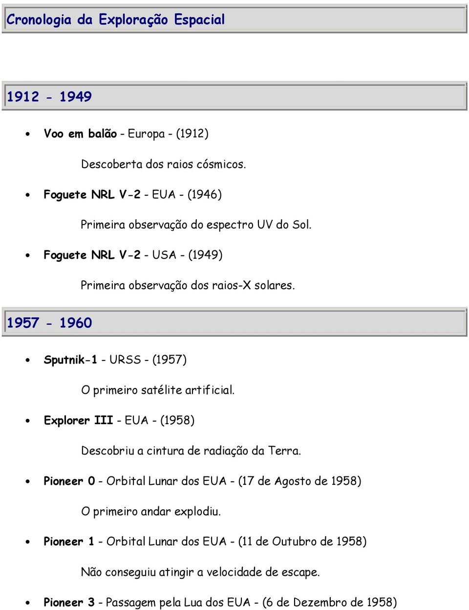 1957-1960 Sputnik-1 - URSS - (1957) O primeiro satélite artificial. Explorer III - EUA - (1958) Descobriu a cintura de radiação da Terra.