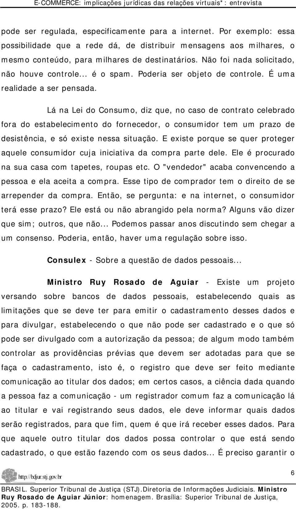 Lá na Lei do Consumo, diz que, no caso de contrato celebrado fora do estabelecimento do fornecedor, o consumidor tem um prazo de desistência, e só existe nessa situação.