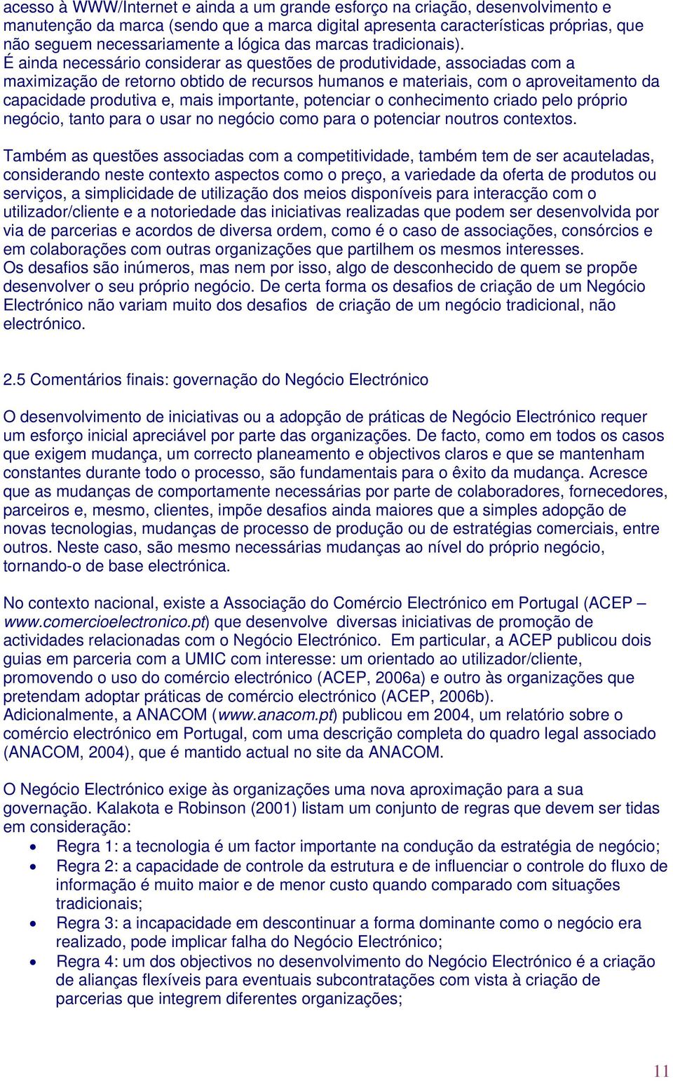 É ainda necessário considerar as questões de produtividade, associadas com a maximização de retorno obtido de recursos humanos e materiais, com o aproveitamento da capacidade produtiva e, mais