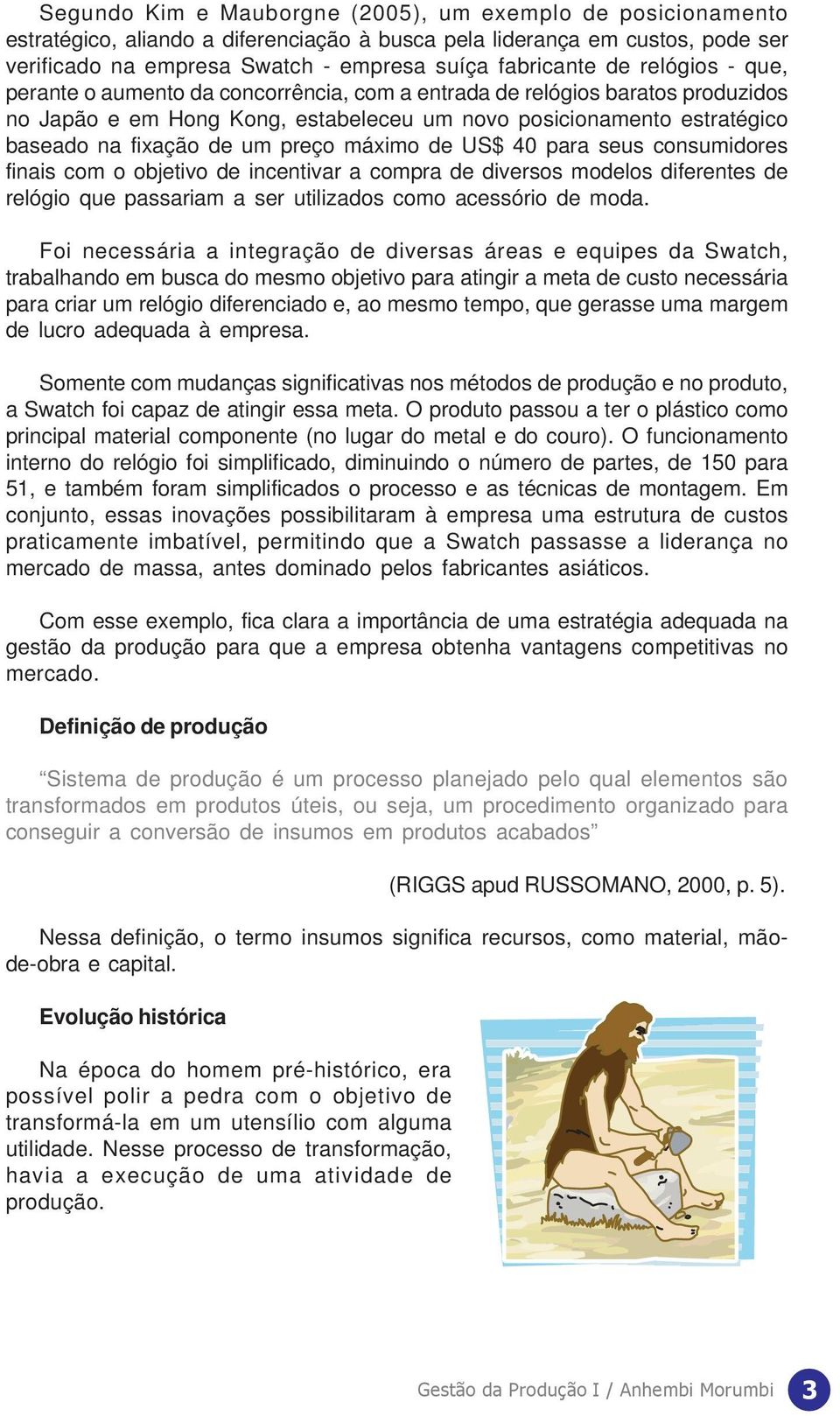 máximo de US$ 40 para seus consumidores finais com o objetivo de incentivar a compra de diversos modelos diferentes de relógio que passariam a ser utilizados como acessório de moda.