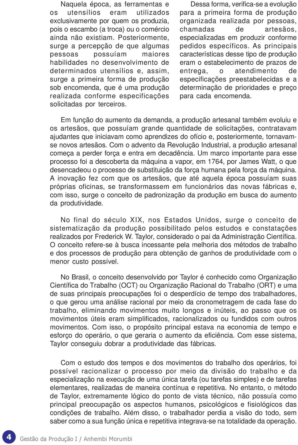 uma produção realizada conforme especificações solicitadas por terceiros.