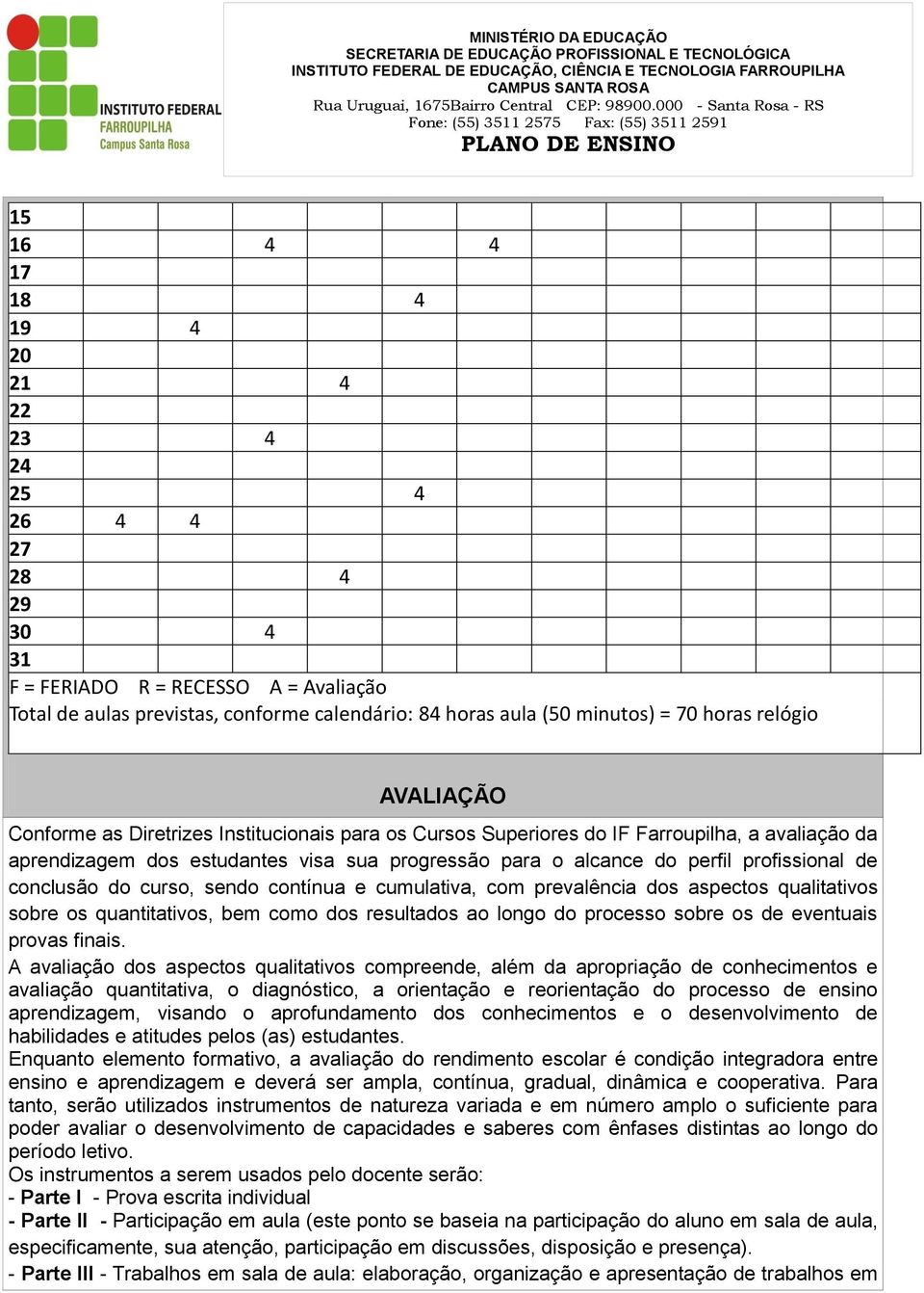 profissional de conclusão do curso, sendo contínua e cumulativa, com prevalência dos aspectos qualitativos sobre os quantitativos, bem como dos resultados ao longo do processo sobre os de eventuais