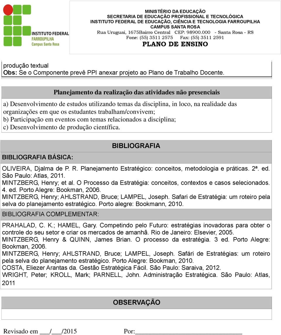 b) Participação em eventos com temas relacionados a disciplina; c) Desenvolvimento de produção científica. BIBLIOGRAFIA BÁSICA: BIBLIOGRAFIA OLIVEIRA, Djalma de P. R.