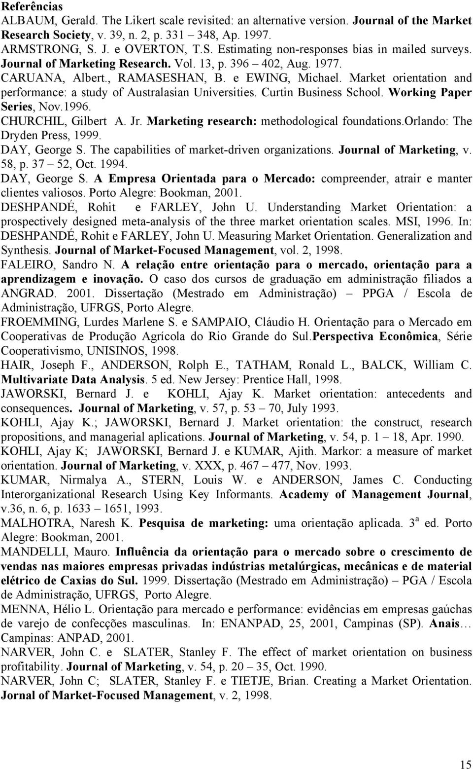 Curtin Business School. Working Paper Series, Nov.1996. CHURCHIL, Gilbert A. Jr. Marketing research: methodological foundations.orlando: The Dryden Press, 1999. DAY, George S.