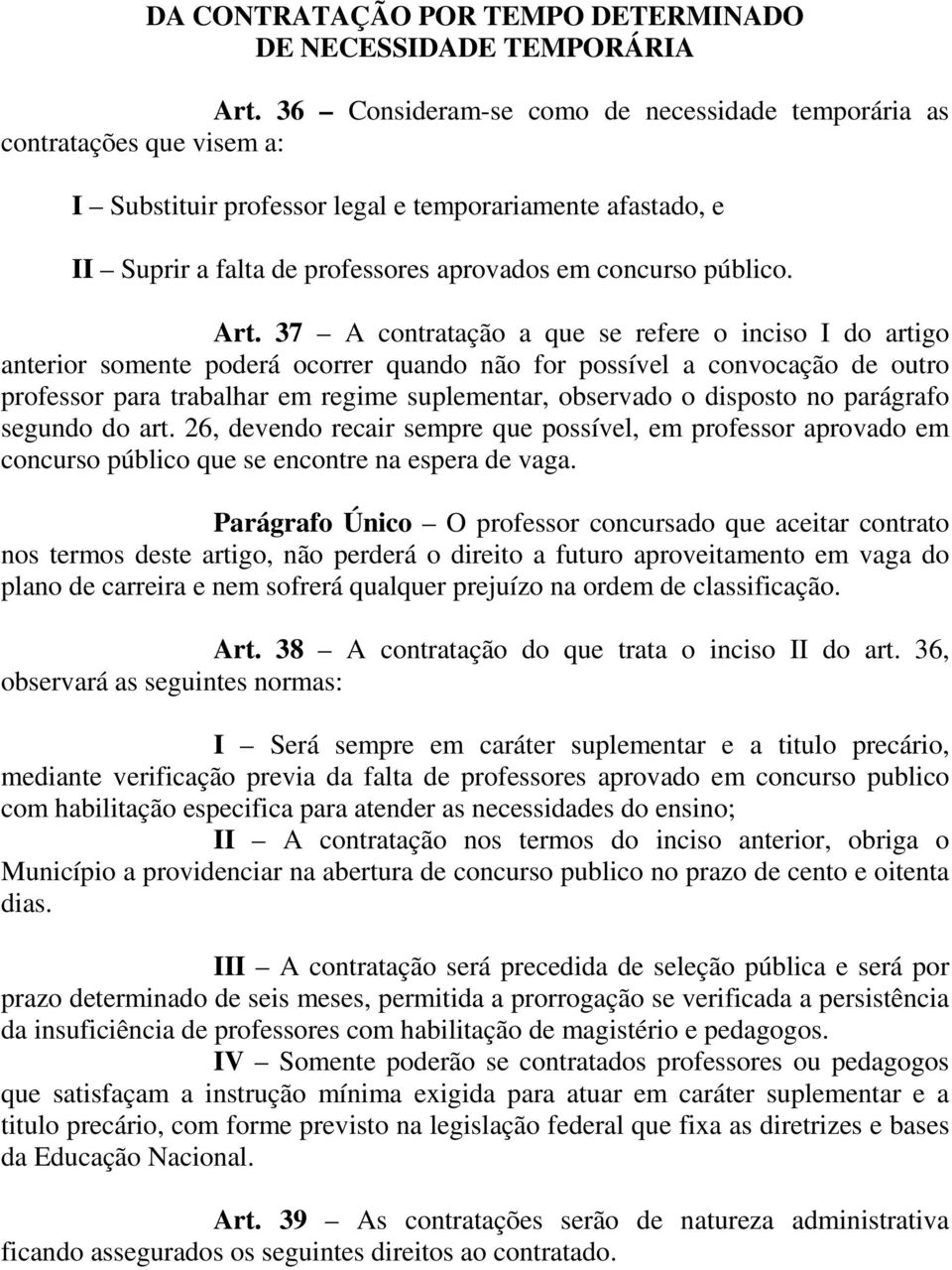 Art. 37 A contratação a que se refere o inciso I do artigo anterior somente poderá ocorrer quando não for possível a convocação de outro professor para trabalhar em regime suplementar, observado o