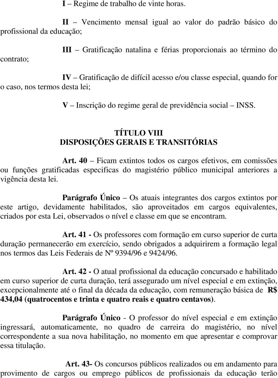 classe especial, quando for o caso, nos termos desta lei; V Inscrição do regime geral de previdência social INSS. TÍTULO VIII DISPOSIÇÕES GERAIS E TRANSITÓRIAS Art.