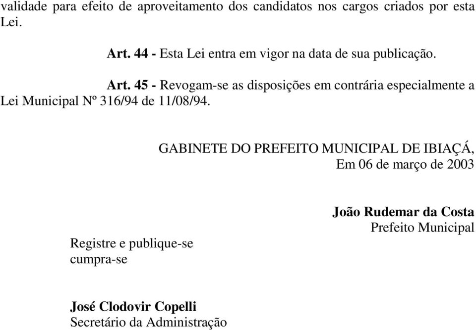 45 - Revogam-se as disposições em contrária especialmente a Lei Municipal Nº 316/94 de 11/08/94.