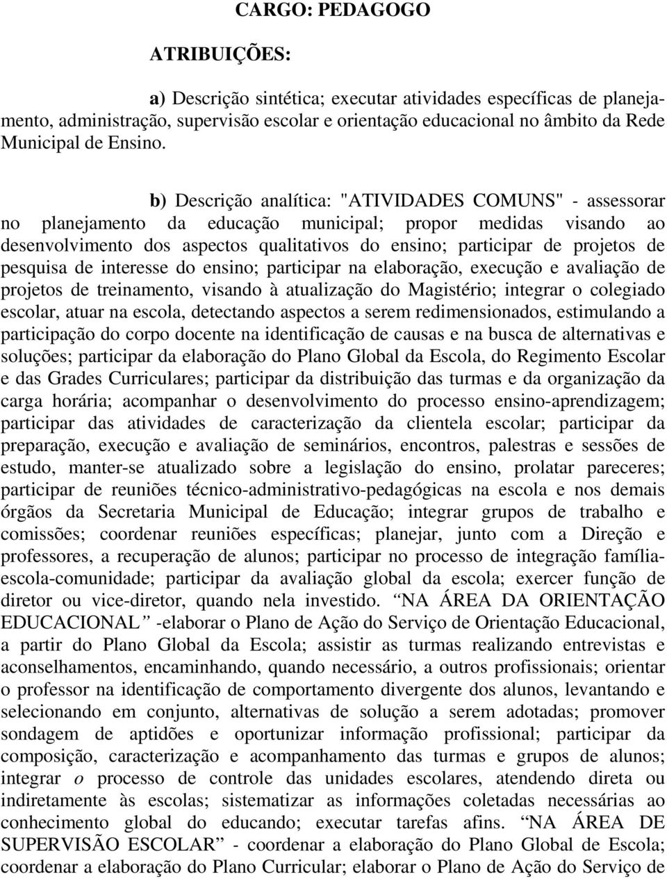 de pesquisa de interesse do ensino; participar na elaboração, execução e avaliação de projetos de treinamento, visando à atualização do Magistério; integrar o colegiado escolar, atuar na escola,